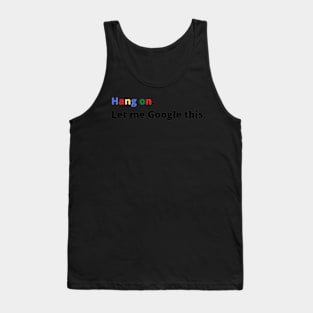 Hang on Let Me Google This, Funny Text Tank Top